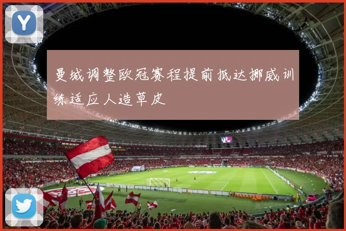 曼城调整欧冠赛程提前抵达挪威训练适应人造草皮