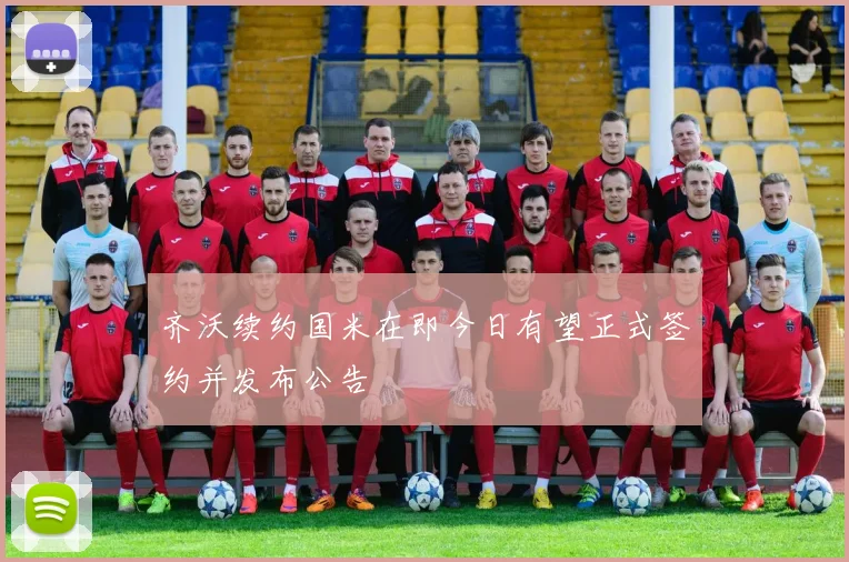 齐沃续约国米在即今日有望正式签约并发布公告