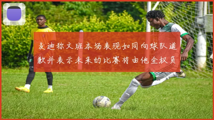 麦迪称文班本场表现如同向球队道歉并表示未来的比赛将由他全权负责