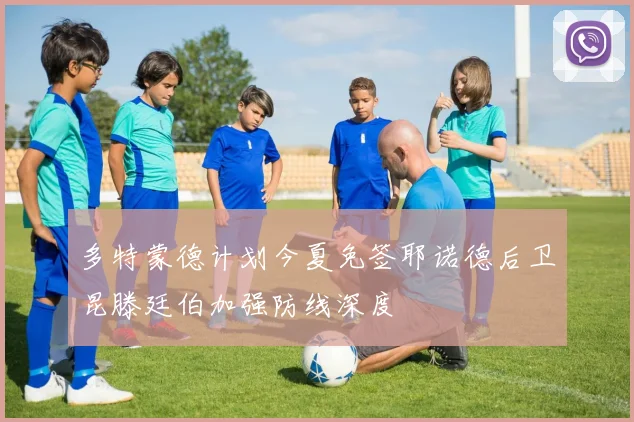 多特蒙德计划今夏免签耶诺德后卫昆滕廷伯加强防线深度